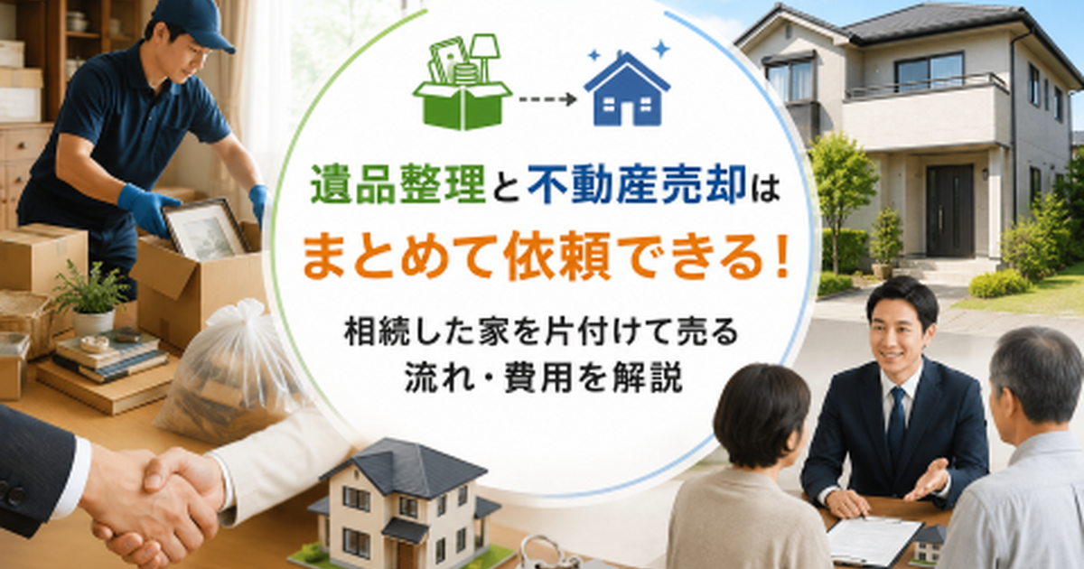 遺品整理と不動産売却はまとめて依頼できる！相続した家を片付けて売る 