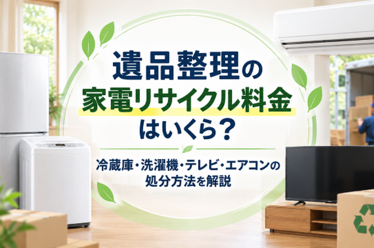 遺品整理の家電リサイクル料金はいくら？冷蔵庫・洗濯機・テレビ・エアコンの処分方法を解説