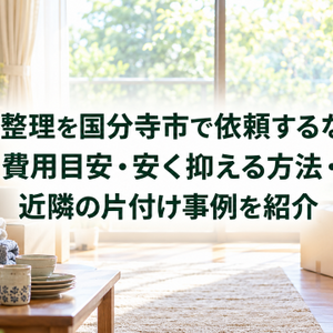 遺品整理を国分寺市で依頼するなら？費用目安・安く抑える方法・近隣の片付け事例を紹介