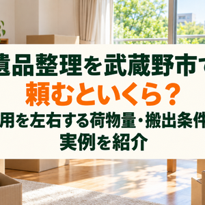 遺品整理を武蔵野市で頼むといくら？費用を左右する荷物量・搬出条件と実例を紹介