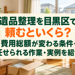 遺品整理を目黒区で頼むといくら？費用総額が変わる条件・任せられる作業・実例を紹介