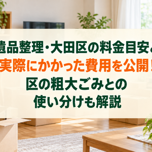 遺品整理・大田区の料金目安と実際にかかった費用を公開！区の粗大ごみとの使い分けも解説