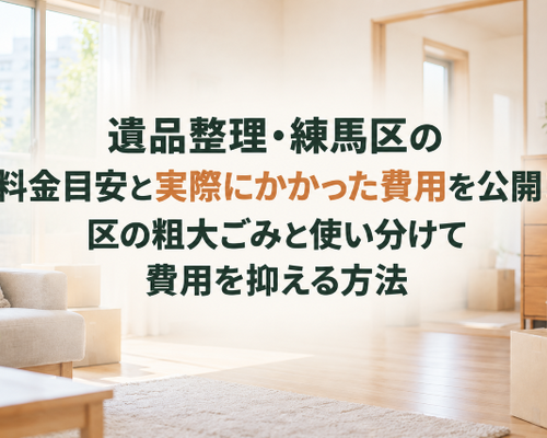 遺品整理・練馬区の料金目安と実際にかかった費用を公開！区の粗大ごみと使い分けて費用を抑える方法