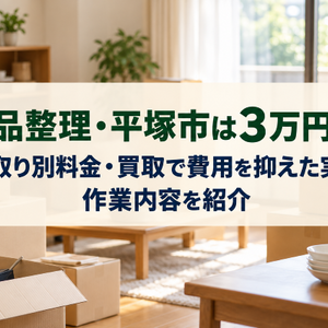 遺品整理・平塚市は3万円～！間取り別料金・買取で費用を抑えた実例・作業内容を紹介