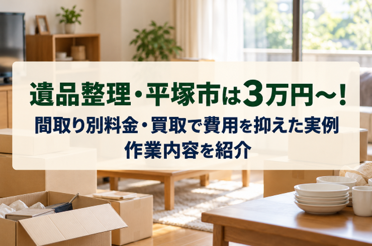 遺品整理・平塚市は3万円～！間取り別料金・買取で費用を抑えた実例・作業内容を紹介